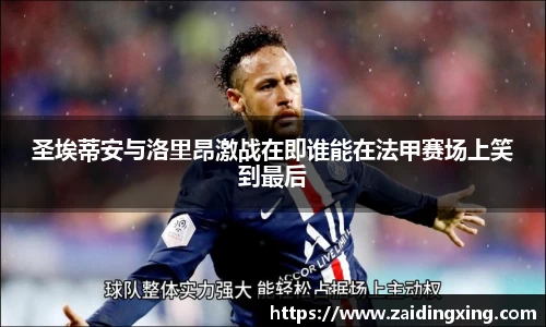 圣埃蒂安与洛里昂激战在即谁能在法甲赛场上笑到最后